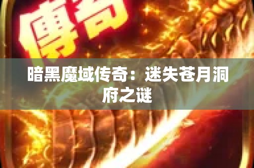 暗黑魔域传奇：迷失苍月洞府之谜