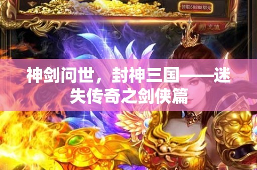 神剑问世，封神三国——迷失传奇之剑侠篇