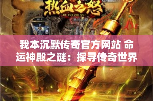 我本沉默传奇官方网站 命运神殿之谜：探寻传奇世界的奥秘