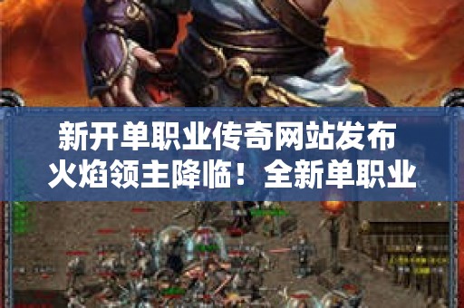新开单职业传奇网站发布 火焰领主降临！全新单职业传奇网站震撼上线