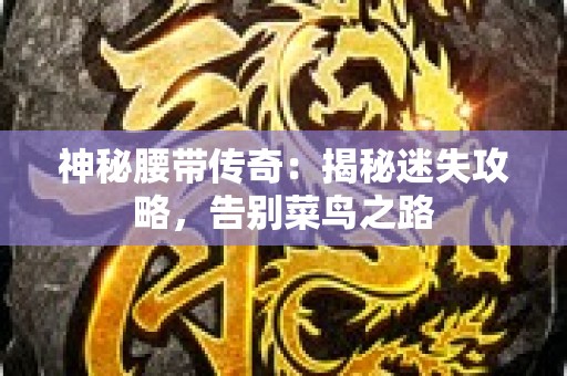 神秘腰带传奇：揭秘迷失攻略，告别菜鸟之路