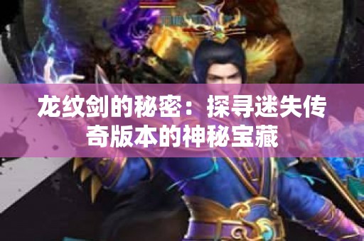 龙纹剑的秘密：探寻迷失传奇版本的神秘宝藏