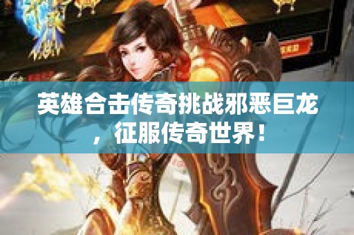 英雄合击传奇挑战邪恶巨龙，征服传奇世界！
