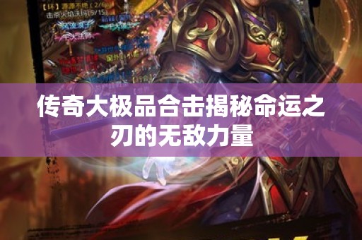传奇大极品合击揭秘命运之刃的无敌力量