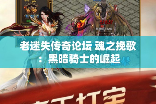 老迷失传奇论坛 魂之挽歌：黑暗骑士的崛起
