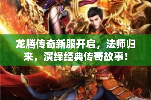 龙腾传奇新服开启，法师归来，演绎经典传奇故事！