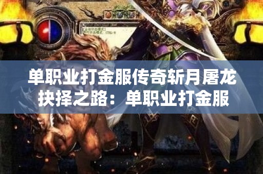 单职业打金服传奇斩月屠龙 抉择之路：单职业打金服传奇