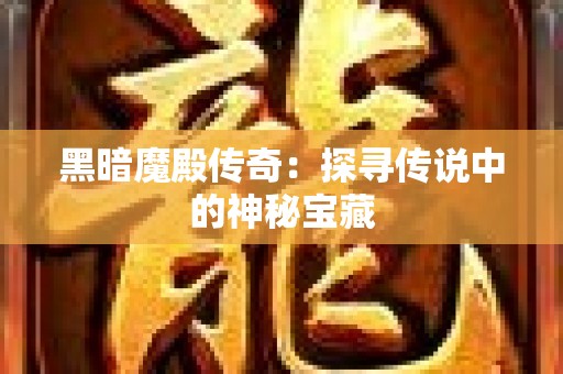 黑暗魔殿传奇：探寻传说中的神秘宝藏