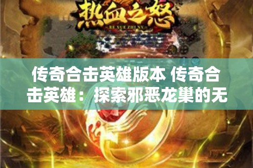 传奇合击英雄版本 传奇合击英雄：探索邪恶龙巢的无尽挑战