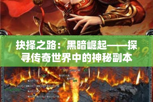 抉择之路：黑暗崛起——探寻传奇世界中的神秘副本