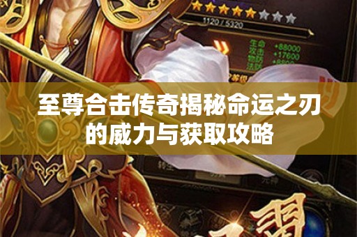 至尊合击传奇揭秘命运之刃的威力与获取攻略