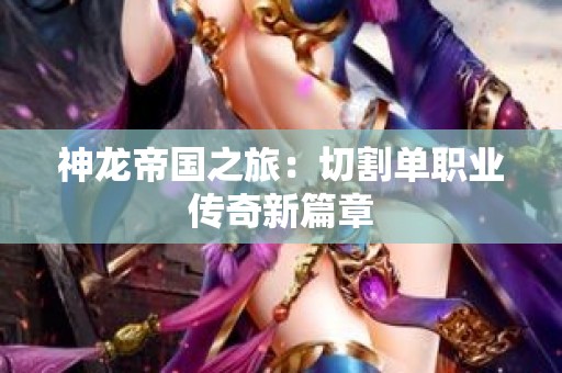 神龙帝国之旅：切割单职业传奇新篇章