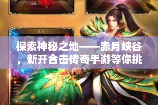 探索神秘之地——赤月峡谷，新开合击传奇手游等你挑战！