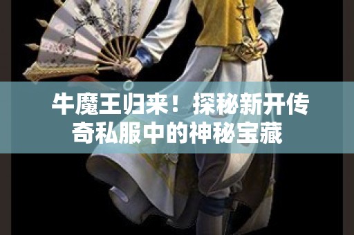  牛魔王归来！探秘新开传奇私服中的神秘宝藏