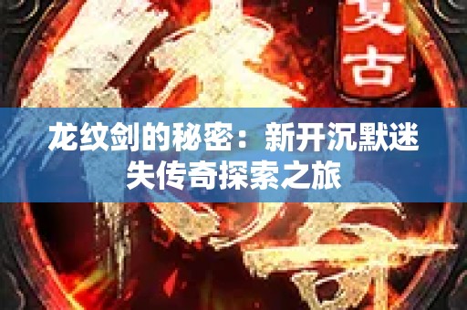 龙纹剑的秘密：新开沉默迷失传奇探索之旅