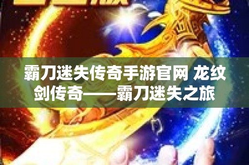 霸刀迷失传奇手游官网 龙纹剑传奇——霸刀迷失之旅