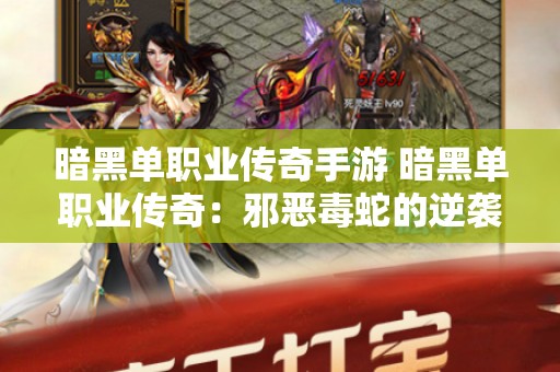 暗黑单职业传奇手游 暗黑单职业传奇：邪恶毒蛇的逆袭之路