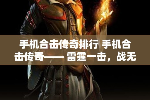 手机合击传奇排行 手机合击传奇—— 雷霆一击，战无不胜！