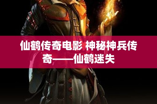 仙鹤传奇电影 神秘神兵传奇——仙鹤迷失