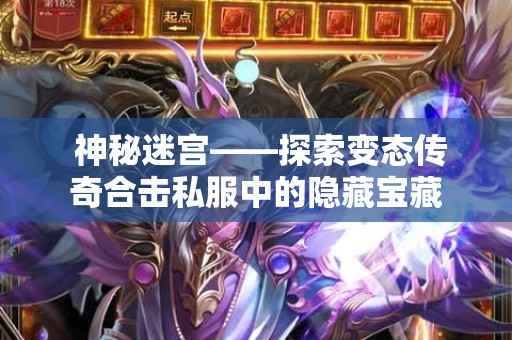  神秘迷宫——探索变态传奇合击私服中的隐藏宝藏