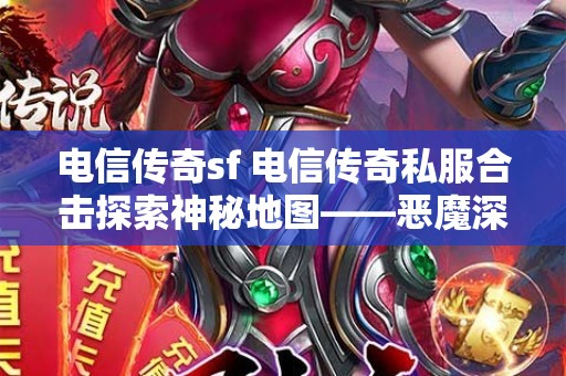 电信传奇sf 电信传奇私服合击探索神秘地图——恶魔深渊