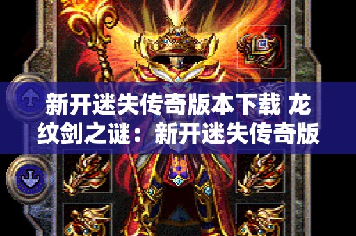 新开迷失传奇版本下载 龙纹剑之谜：新开迷失传奇版本探秘之旅
