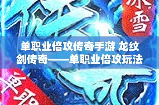 单职业倍攻传奇手游 龙纹剑传奇——单职业倍攻玩法深度解析