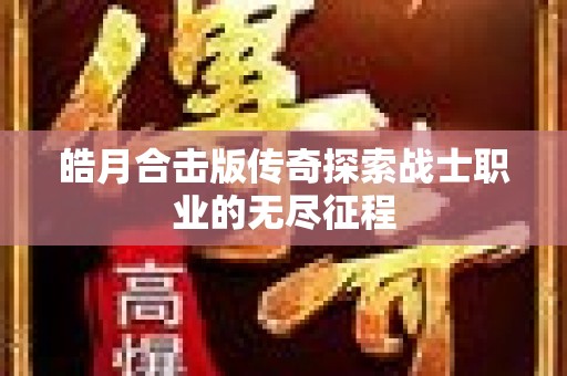 皓月合击版传奇探索战士职业的无尽征程