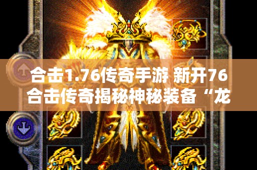 合击1.76传奇手游 新开76合击传奇揭秘神秘装备“龙牙”的获取与强化攻略